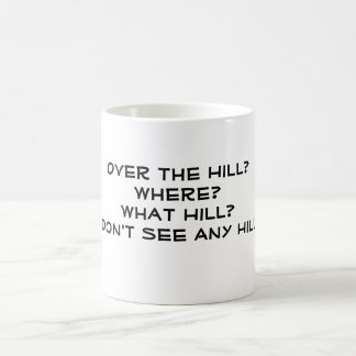 Over the Hill? Where? What Hill? I Don't See An... Coffee Mug