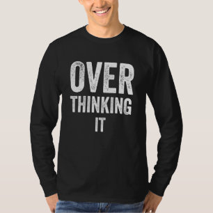 Over Thinking It T-Shirt