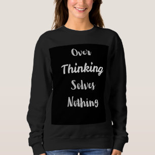 Over Thinking Sweatshirt Motivation Quote