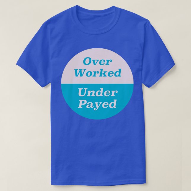 Over Worked Under Payed T-Shirt (Design Front)