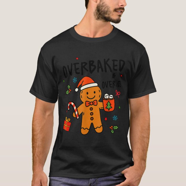 Overbaked &amp; Over It Christmas Cookies Gingerbr T-Shirt (Front)