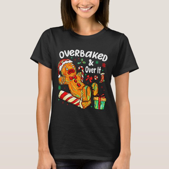 Overbaked And Over It Gingerbread Christmas Baking T-Shirt (Front)