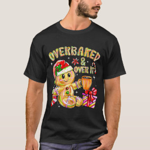 Overbaked And Over It Xmas Cookies Baking Gingerbr T-Shirt