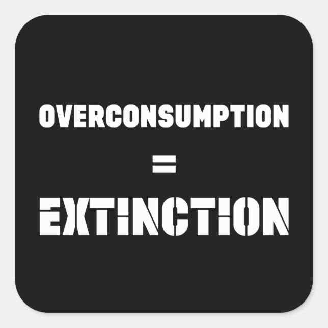Overconsumption Equals = Extinction CLIMATE Square Sticker (Front)