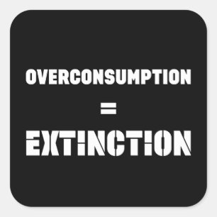 Overconsumption Equals = Extinction CLIMATE Square Sticker