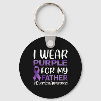 Overdose Awareness I Wear Purple For My Father  Key Ring