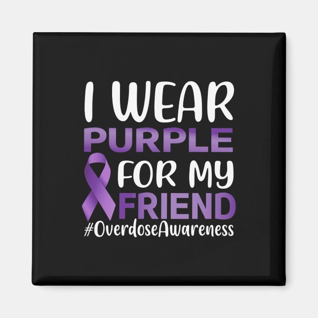 Overdose Awareness I Wear Purple For My Friend  Magnet (Front)