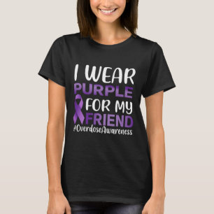 Overdose Awareness I Wear Purple For My Friend  T-Shirt