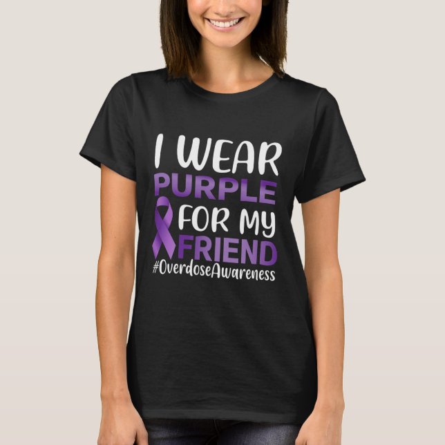 Overdose Awareness I Wear Purple For My Friend  T-Shirt (Front)
