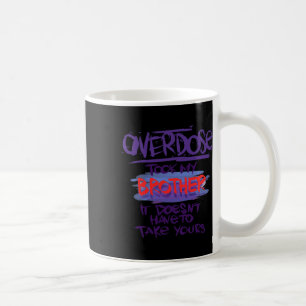 Overdose Took My Brother It Doesn't' Have To Take Coffee Mug