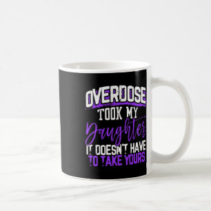 Overdose Took My Daughter It Doesn't' Have To Take Coffee Mug