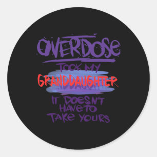 Overdose Took My Granddaughter Doesn't' Have To Ta Classic Round Sticker