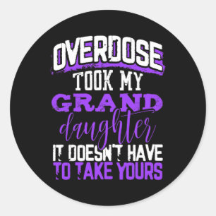 Overdose Took My Granddaughter Doesn't' Have To Ta Classic Round Sticker