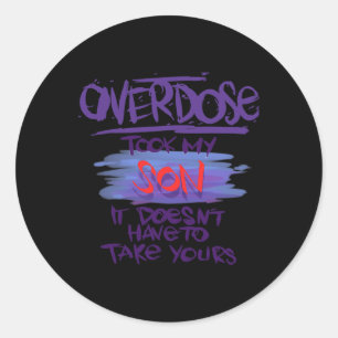 Overdose Took My Son It Doesn't' Have To Take Your Classic Round Sticker