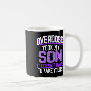 Overdose Took My Son It Doesn't' Have To Take Your Coffee Mug