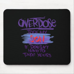 Overdose Took My Son It Doesn't' Have To Take Your Mouse Pad