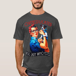 Overeducated Dog Lady Who Votes Rosie The Riveter  T-Shirt