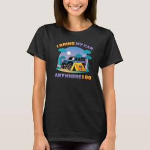 Overlanding  I Bring My Car Anywhere I Go  Camping T-Shirt