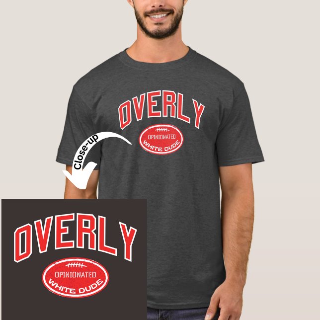 Overly Opinionated White Dude T-Shirt (Are you a grad of Overly U.? Or, you know a guy who got their degree in always needing to be right?)