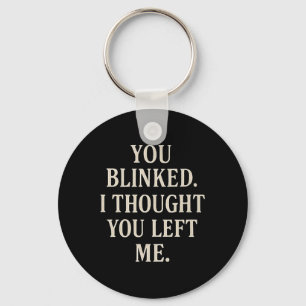 Overreaction Quote You Blinked I Thought You Left  Key Ring