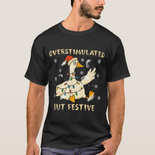 Overstimulated But Festive Goose Christmas Funny G T-Shirt