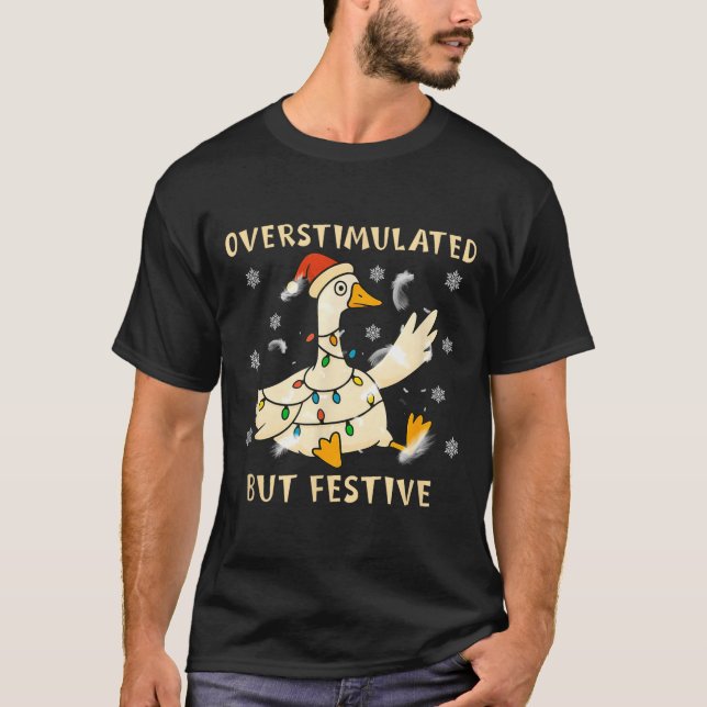 Overstimulated But Festive Goose Christmas Funny G T-Shirt (Front)