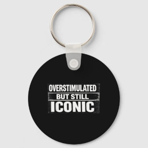 Overstimulated But Iconic Funny Quote Sarcastic Key Ring