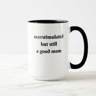 overstimulated but still a good mom mug