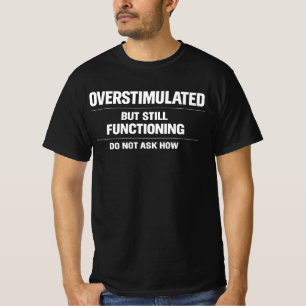 Overstimulated But Still Functioning Funny Mental  T-Shirt