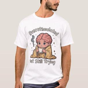 Overstimulated but Still Trying Mental Health T-Shirt