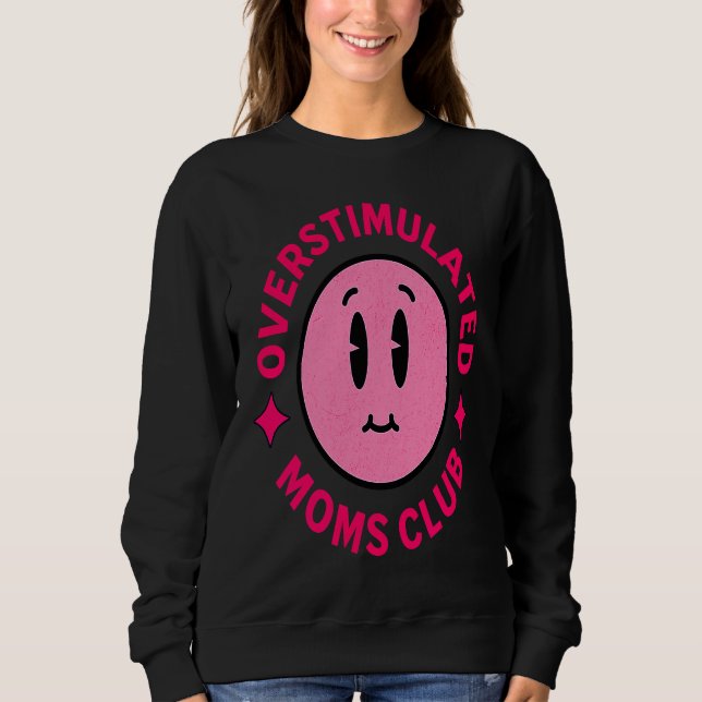 Overstimulated Moms Club Funny Saying Mother's Day Sweatshirt (Front)