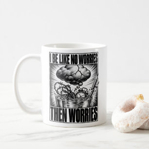 Overthinker I Be Like No Worries Then Worries Meme Coffee Mug