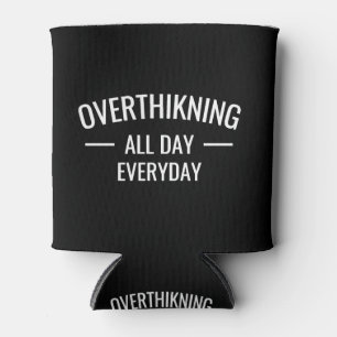 Overthinking all day Everyday  Can Cooler