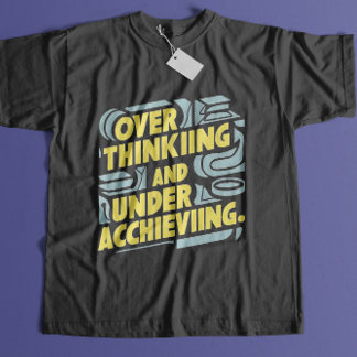 Overthinking and Underachieving T-Shirt