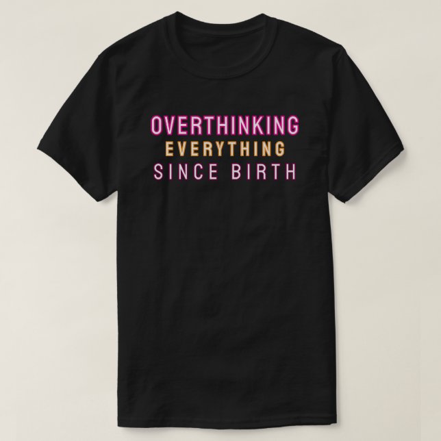 Overthinking everything since birth T-Shirt (Design Front)