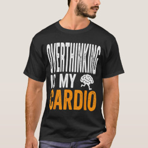 Overthinking Is Cardio Funny Brain Sarcastic Quote T-Shirt
