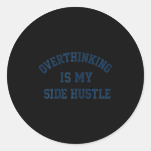 Overthinking Is My Side Hustle  Classic Round Sticker