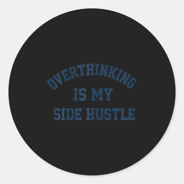 Overthinking Is My Side Hustle  Classic Round Sticker (Front)