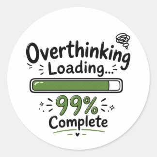 Overthinking Loading 99% Complete Funny Quote Classic Round Sticker
