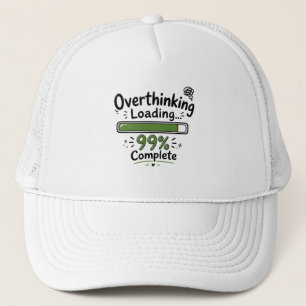 Overthinking Loading 99% Complete Funny Quote Trucker Hat