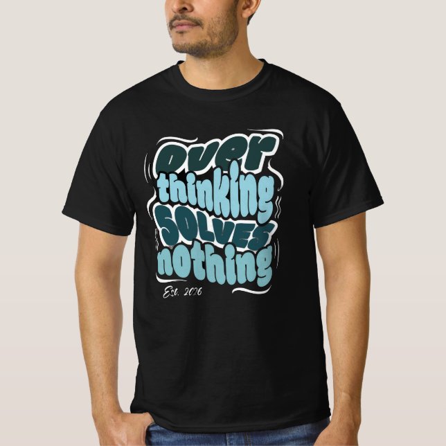 Overthinking Solves Nothing - Motivational Quote T-Shirt (Front)