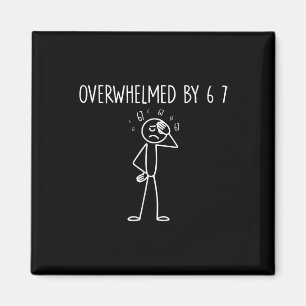 Overwhelmed By 6 7 Meme 67 Six Seven 6 7 Magnet