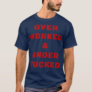 Overworked and underfucked Offensive Adult Humour T-Shirt