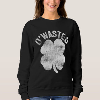 O'Wasted St Patrick's Day Saint Paddy's Drinking D Sweatshirt