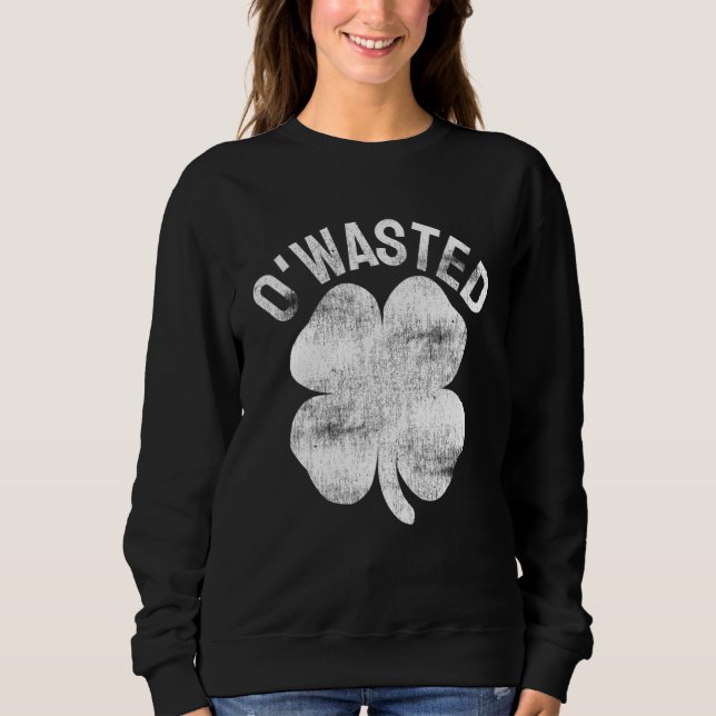 O'Wasted St Patrick's Day Saint Paddy's Drinking D Sweatshirt (Front)