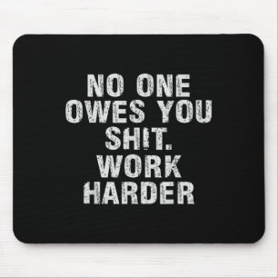 Owes You Work Harder Motivational Funny  Mouse Pad