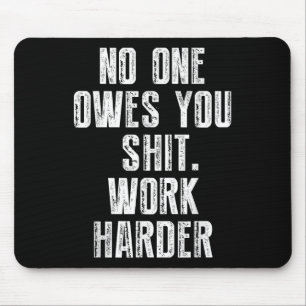 Owes You Work Harder Mouse Pad