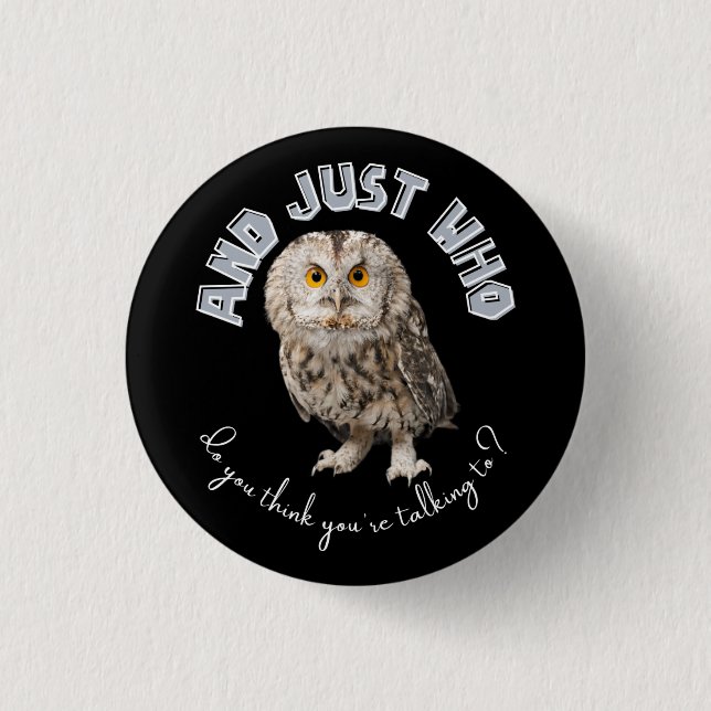 Owl: And Just Who Do You Think You're Talking To? 3 Cm Round Badge (Front)