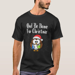 OWL BE HOME FOR CHRISTMAS Funny Holiday X MAS Gift T-Shirt