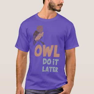Owl Do It Later Owl Lover Animal Lover Funny Owl C T-Shirt